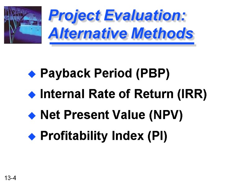 Project Evaluation:  Alternative Methods  Payback Period (PBP)  Internal Rate of Return